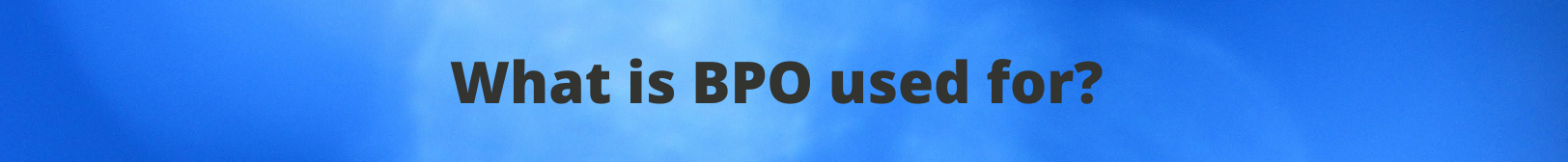 what-is-bpo-used-for